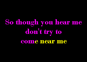 So though you hear me
don't try to

001116 near me