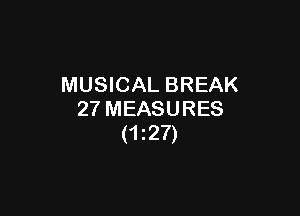 MUSICAL BREAK

27 MEASURES
(1227)