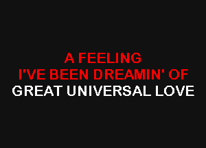 GREAT UNIVERSAL LOVE