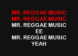 MR. REGGAE MUSIC

EE
MR. REGGAE MUSIC
YEAH