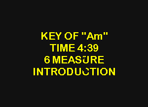 KEY OF Am
TIME4z39

6MEASURE
INTRODUCTION