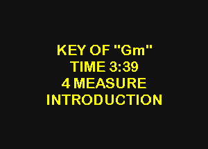 KEY OF Gm
TIME 3z39

4MEASURE
INTRODUCTION