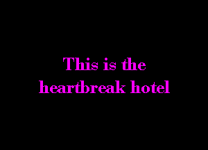This is the

heartbreak hotel