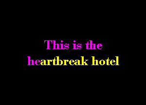 This is the

heartbreak hotel