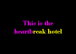 This is the

heartbreak hotel