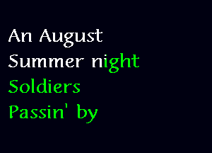 An August
Summer night

Soldiers
Passin' by