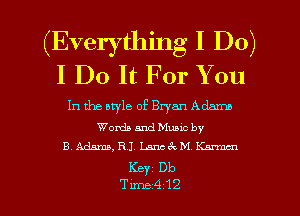 (Everything I Do)
I Do It For You

In the bryle of Bryan Adams

Words and Munc by
B. Adams, RJ. Lancck M Karma)

Key Db

Tune412 l