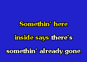 Somethin' here

inside says there's

somethin' already gone