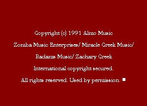 Copyright (c) 1991 Alma Music

Zomba Music Enm'prised Miraclc Crock Music!
Badman Musid Zachary Crock
Inmn'onsl copyright Banned.

All rights named. Used by pmm'ssion. I