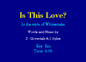 Is This Love?
In the otyle of Whlmnal-ze

Words and Mums by
D. Clovudalc 3V3 Sykes

Keyi Em
Tune 4 05