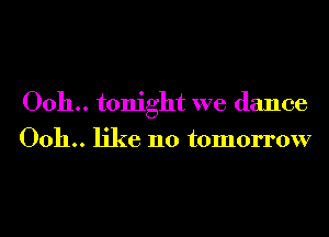 0011.. tonight we dance
0011.. like no tomorrow