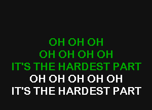 OH OH OH OH OH
IT'S THE HARDEST PART