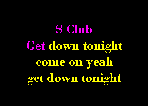 S Club

Get down tonight
come on yeah

get down tonight