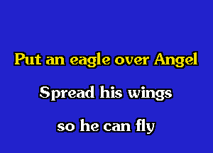 Put an eagle over Angel

Spread his wings

so he can fly