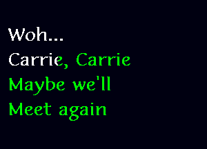 Woh...
Carrie, Carrie

Maybe we'll
Meet again