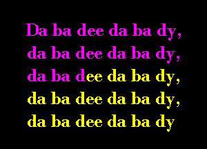 Ba ba (lee da ba (1y,
da ha dee da ha (1y,
da ha (lee da ha (1y,
da ha (lee (la ba dy,
da ba (lee da ha (1y