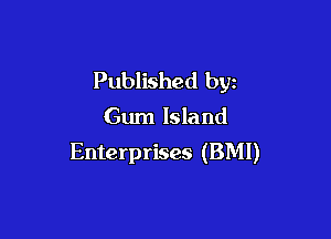 Published byz
Gum Island

Enterprises (BM!)