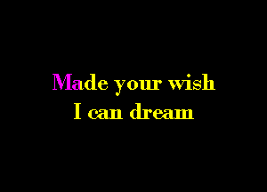 Made your Wish

Icandream