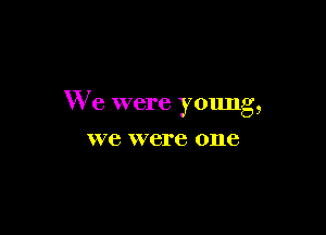 We were young,

we were 0116