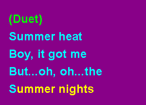 (Duet)
Summer heat

Boy, it got me
Butuoh,ohu1he
Summer nights