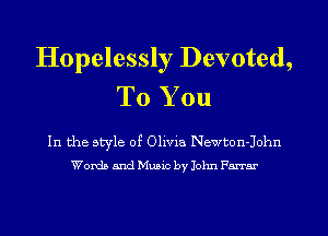 Hopelessly Devoted,
To You

In the style of Olivia NewtonJohn
Words and Music by John Farrar