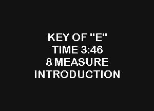 KEY OF E
TIME 3 46

8MEASURE
INTRODUCTION
