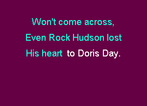 Won't come across,

Even Rock Hudson lost

His heart to Doris Day.