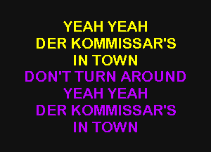 YEAH YEAH
DER KOMMISSAR'S
IN TOWN