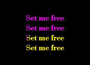 Set me free
Set me free
Set me free

Set me free