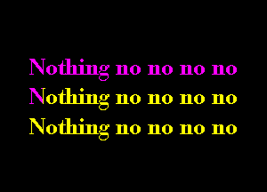 Nothing n0 n0 n0 n0
Nothing n0 n0 n0 n0

Nothing n0 n0 n0 n0