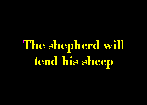 The shepherd Will

tend his sheep