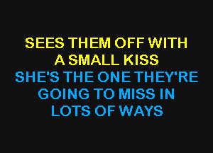 SEES THEM OFF WITH
ASMALL KISS
SHE'S THEONETHEY'RE
GOING TO MISS IN
LOTS OF WAYS