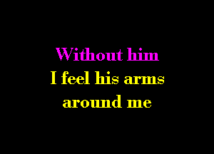 W ithout ILiIII

I feel his arms

around me