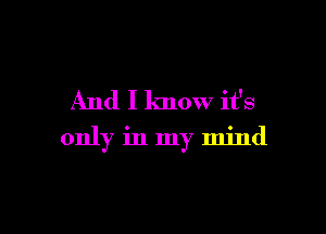 And I know it's

only in my mind