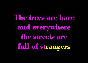 The irees are bare

and everywhere
the sheets are
full of strangers

g