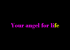 Your angel for life