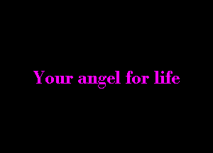 Your angel for life