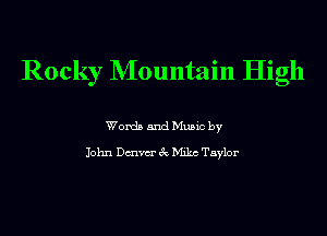 Rocky NIountain High

Words and Music by

John Dmvm' 3c Milne Taylor