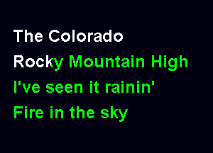 The Colorado
Rocky Mountain High

I've seen it rainin'
Fire in the sky