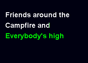 Friends around the
Campfire and

Everybody's high