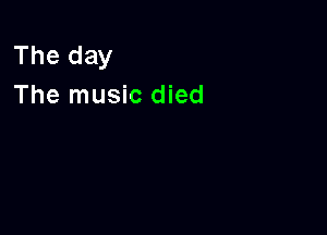 The day
The music died
