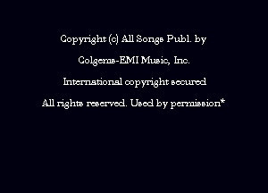 Copyright (o) All Songs PubL by
Colgcma-EMI Music, Inc.
hman'onal copyright occumd

All righm marred. Used by pcrmiaoion