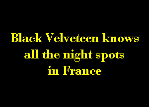 Black Velveteen knows
all the night Spots

in France