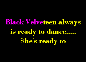 Black Velveteen always
is ready to dance .....

She's ready to