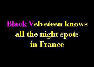 Black Velveteen knows
all the night Spots

in France