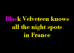 Black Velveteen knows
all the night Spots

in France