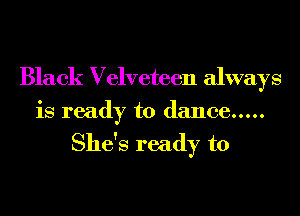 Black Velveteen always
is ready to dance .....

She's ready to