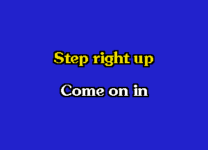 Step right up

Come on in