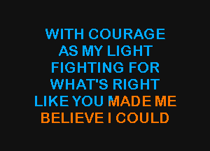 VWTHCOURAGE
AS MY LIGHT
FIGHTING FOR
ENHATSRKMH'
LIKEYOU MADE ME

BELIEVE I COULD l