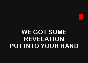 WE GOT SOME
REVELATION
PUT INTO YOUR HAND